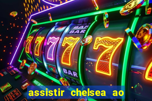 assistir chelsea ao vivo futemax